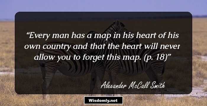 Every man has a map in his heart of his own country and that the heart will never allow you to forget this map. (p. 18)