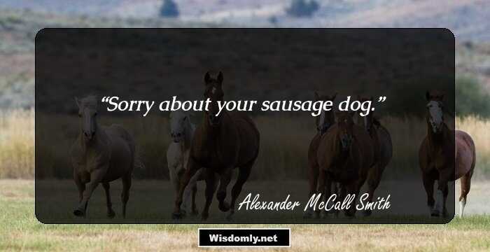 Sorry about your sausage dog.
