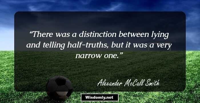There was a distinction between lying and telling half-truths, but it was a very narrow one.