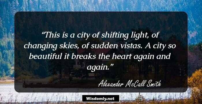 This is a city of shifting light, of changing skies, of sudden vistas. A city so beautiful it breaks the heart again and again.