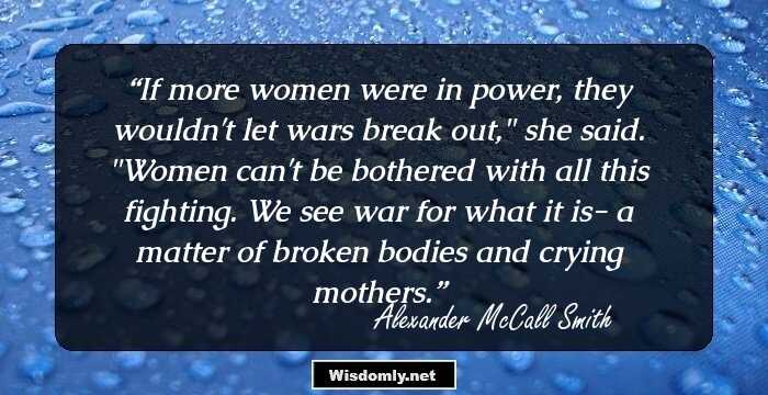 If more women were in power, they wouldn't let wars break out,