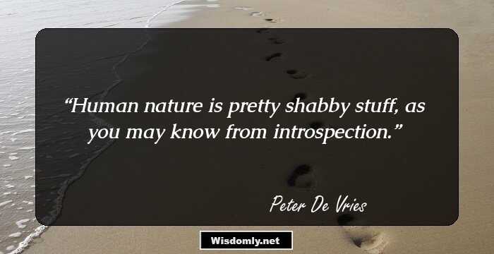 Human nature is pretty shabby stuff, as you may know from introspection.