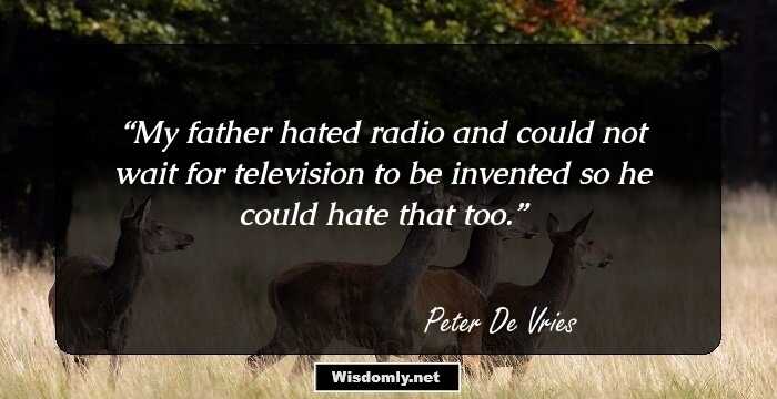 My father hated radio and could not wait for television to be invented so he could hate that too.