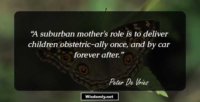 A suburban mother's role is to deliver children obstetric-ally once, and by car forever after.