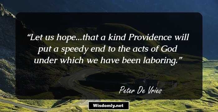Let us hope...that a kind Providence will put a speedy end to the acts of God under which we have been laboring.