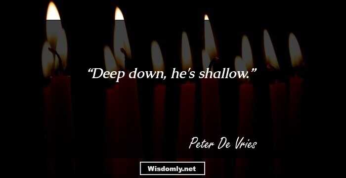 Deep down, he's shallow.
