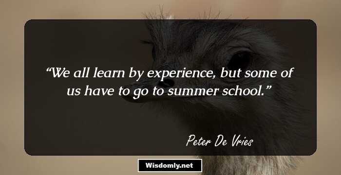 We all learn by experience, but some of us have to go to summer school.