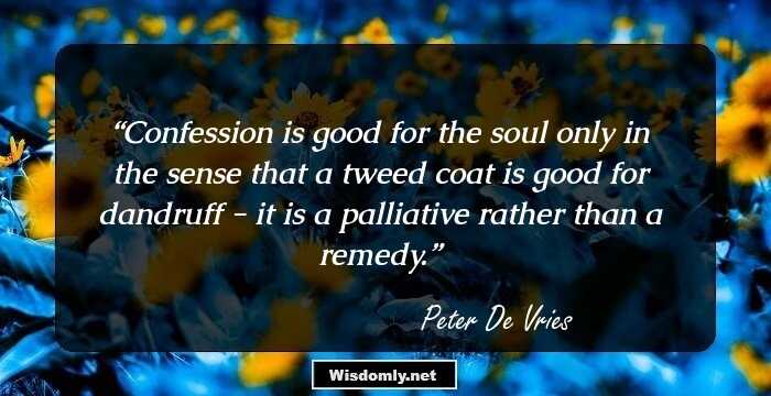 Confession is good for the soul only in the sense that a tweed coat is good for dandruff - it is a palliative rather than a remedy.