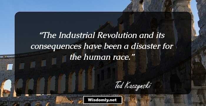 The Industrial Revolution and its consequences have been a disaster for the human race.