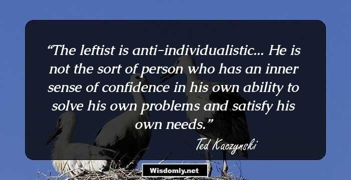 The leftist is anti-individualistic... He is not the sort of person who has an inner sense of confidence in his own ability to solve his own problems and satisfy his own needs.