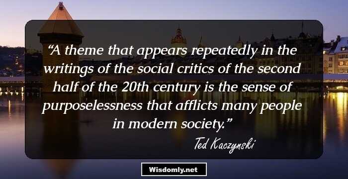 A theme that appears repeatedly in the writings of the social critics of the second half of the 20th century is the sense of purposelessness that afflicts many people in modern society.